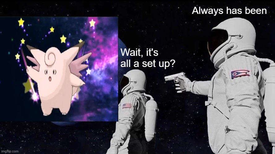 Always has been (pokemon competitive) | Always has been; Wait, it's all a set up? | image tagged in always has been | made w/ Imgflip meme maker