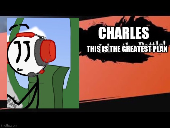 RIP Charles :( | CHARLES; THIS IS THE GREATEST PLAN | image tagged in super smash bros,charles,henry stickmin | made w/ Imgflip meme maker