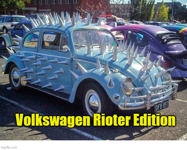 Volkswagen Rioter Edition |  Volkswagen Rioter Edition | image tagged in vw,volkswagen,riots,funny meme | made w/ Imgflip meme maker