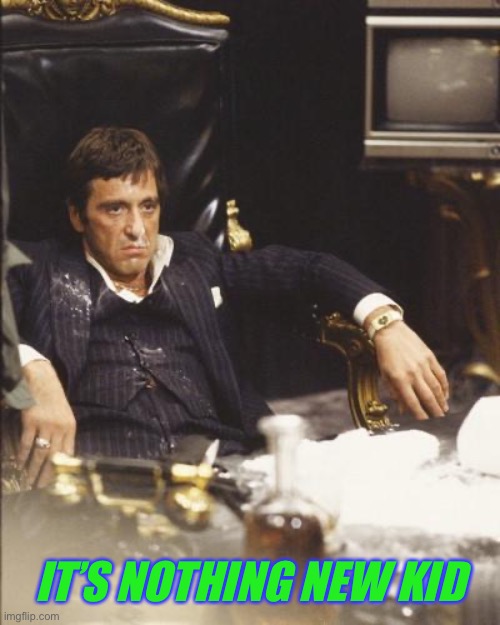 SCARFACE | IT’S NOTHING NEW KID | image tagged in scarface | made w/ Imgflip meme maker