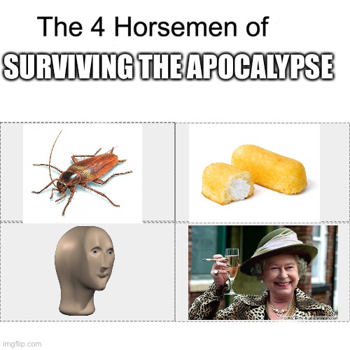 Four horsemen |  SURVIVING THE APOCALYPSE | image tagged in four horsemen,apocalypse,twinkie,queen | made w/ Imgflip meme maker