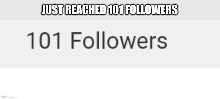 WOHOOH | JUST REACHED 101 FOLLOWERS | image tagged in tag | made w/ Imgflip meme maker