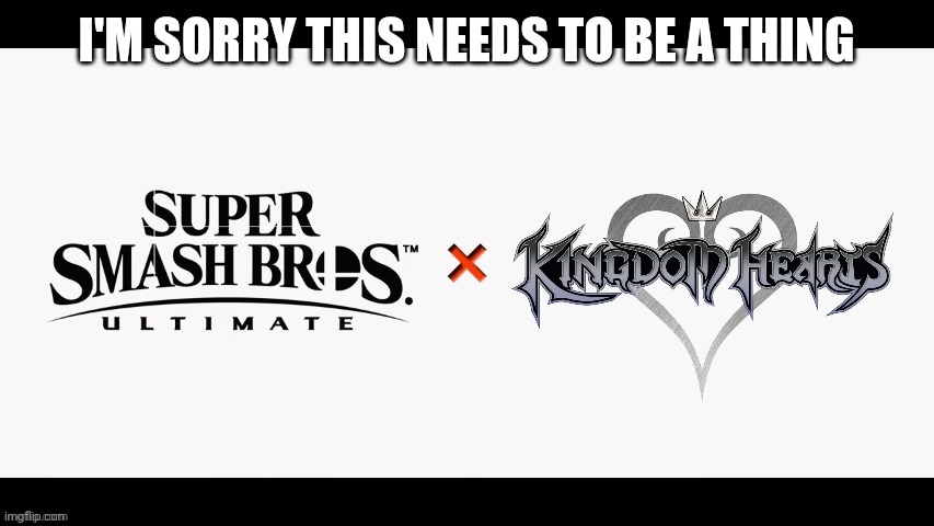 Smash Bros - kingdom hearts | I'M SORRY THIS NEEDS TO BE A THING | image tagged in super smash bros ultimate x blank,kingdom hearts,memes | made w/ Imgflip meme maker
