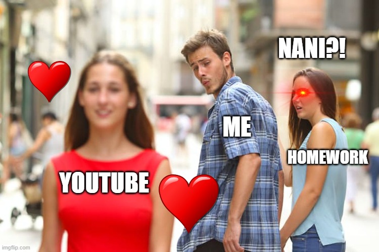 Distracted Boyfriend Meme | NANI?! ME; HOMEWORK; YOUTUBE | image tagged in memes,distracted boyfriend | made w/ Imgflip meme maker