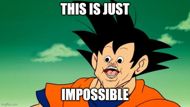 Derpy Interest Goku | THIS IS JUST IMPOSSIBLE | image tagged in derpy interest goku | made w/ Imgflip meme maker