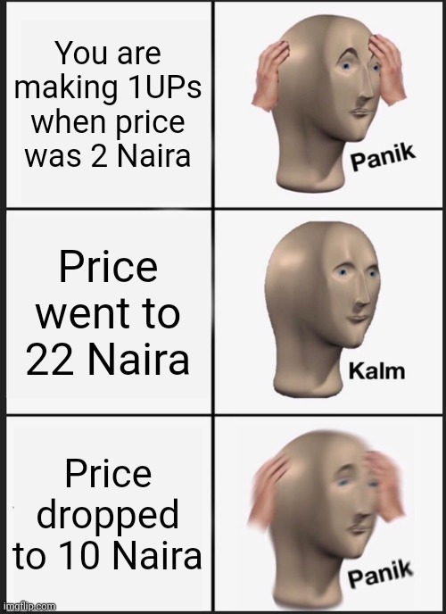 Uptrennd spammers mood | You are making 1UPs when price was 2 Naira; Price went to 22 Naira; Price dropped to 10 Naira | image tagged in memes,panik kalm panik | made w/ Imgflip meme maker