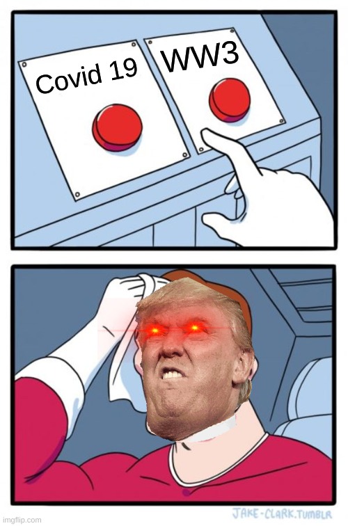 Trump choosing what to start | WW3; Covid 19 | image tagged in memes,two buttons | made w/ Imgflip meme maker