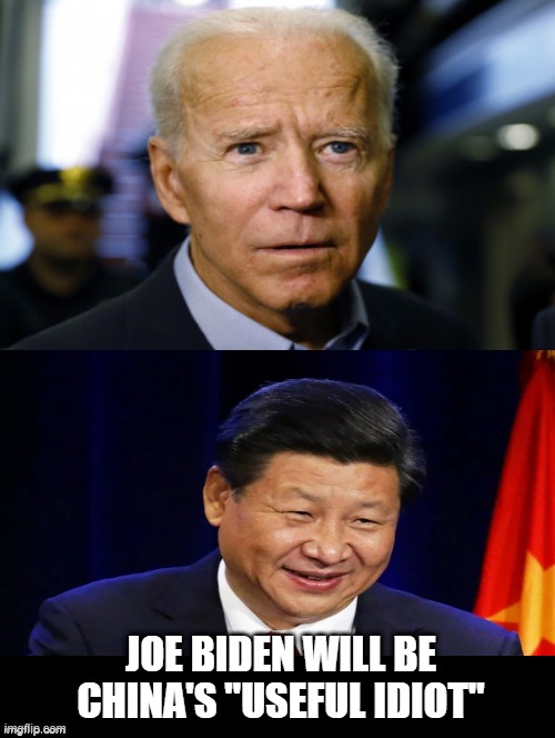Joe Biden will be China's "USEFUL IDIOT" | JOE BIDEN WILL BE CHINA'S "USEFUL IDIOT" | image tagged in stupid liberals,joe biden,china,democrats | made w/ Imgflip meme maker