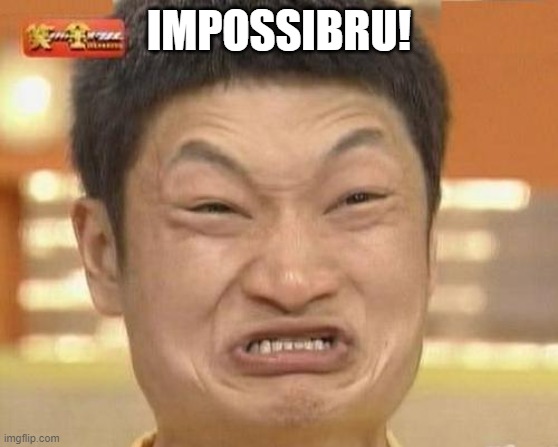 Impossibru Guy Original Meme | IMPOSSIBRU! | image tagged in memes,impossibru guy original | made w/ Imgflip meme maker