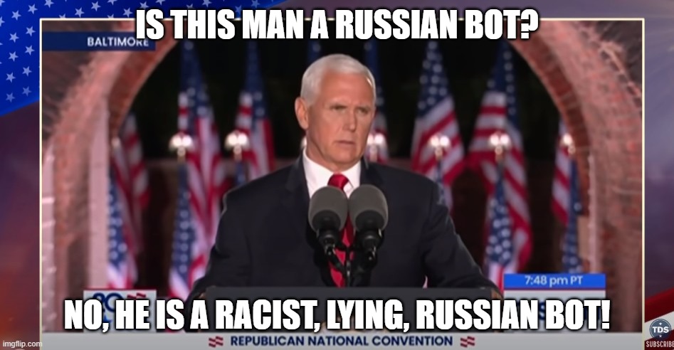 Pence Will Burn In Hell for His Lies | IS THIS MAN A RUSSIAN BOT? NO, HE IS A RACIST, LYING, RUSSIAN BOT! | image tagged in hypocrisy,hypocrite,liar,trump equals death,200000 dead,pandemic | made w/ Imgflip meme maker