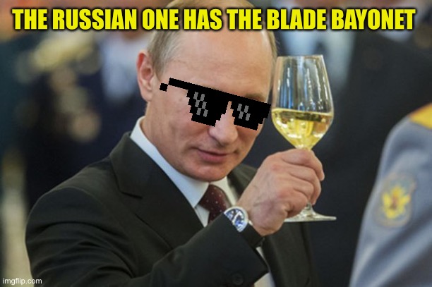 Putin Cheers | THE RUSSIAN ONE HAS THE BLADE BAYONET | image tagged in putin cheers | made w/ Imgflip meme maker