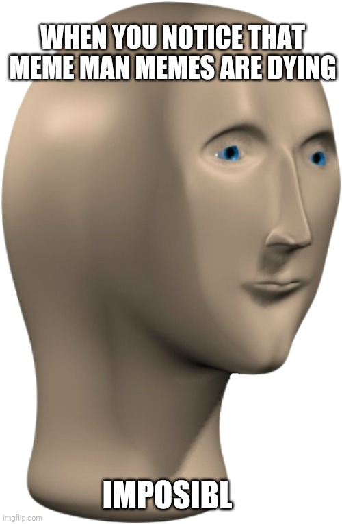 Stonks Face Transparent | WHEN YOU NOTICE THAT MEME MAN MEMES ARE DYING; IMPOSIBL | image tagged in stonks face transparent,meme man,impossible,dying,funny memes,fun stream | made w/ Imgflip meme maker