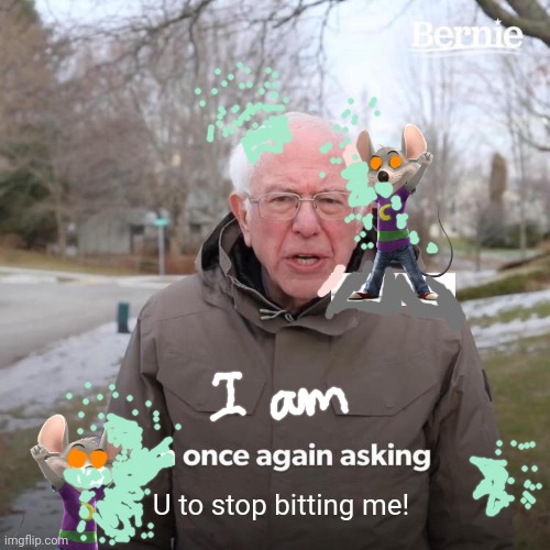 Plague rats! | U to stop bitting me! | image tagged in memes,bernie i am once again asking for your support,chuck e cheese,rats | made w/ Imgflip meme maker