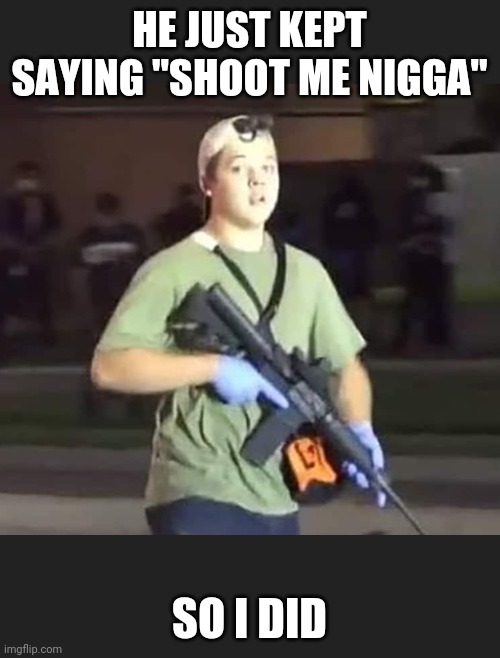 HE JUST KEPT SAYING "SHOOT ME NIGGA"; SO I DID | made w/ Imgflip meme maker