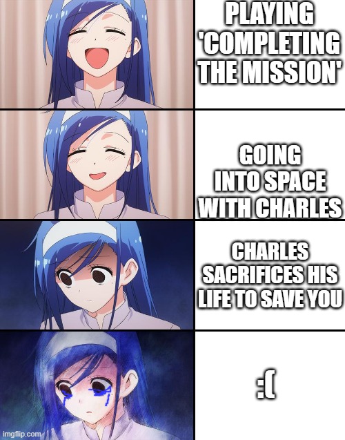 IM THE BOLD ACTION MAAAAAN | PLAYING 'COMPLETING THE MISSION'; GOING INTO SPACE WITH CHARLES; CHARLES SACRIFICES HIS LIFE TO SAVE YOU; :( | image tagged in happiness to despair | made w/ Imgflip meme maker