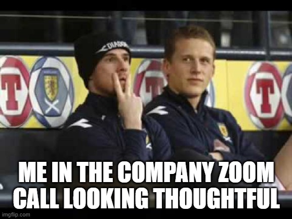 Barry Ferguson works from home | ME IN THE COMPANY ZOOM CALL LOOKING THOUGHTFUL | image tagged in scotland,football | made w/ Imgflip meme maker
