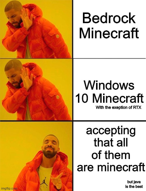 I mean its true | Bedrock Minecraft; Windows 10 Minecraft; With the exeption of RTX; accepting that all of them are minecraft; but java is the best | image tagged in drake meme 3 panels,minecraft | made w/ Imgflip meme maker