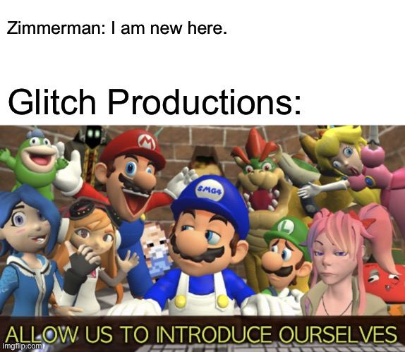 We have a new employer! | Zimmerman: I am new here. Glitch Productions: | image tagged in smg4 allow us to introduce ourselves,smg4,memes | made w/ Imgflip meme maker