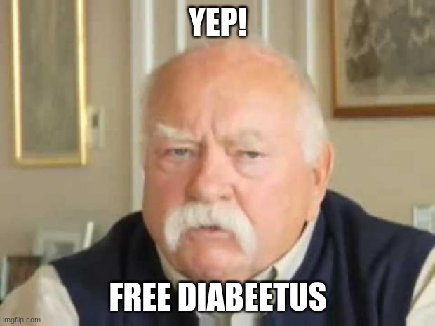 Wilford Brimley | YEP! FREE DIABEETUS | image tagged in wilford brimley | made w/ Imgflip meme maker