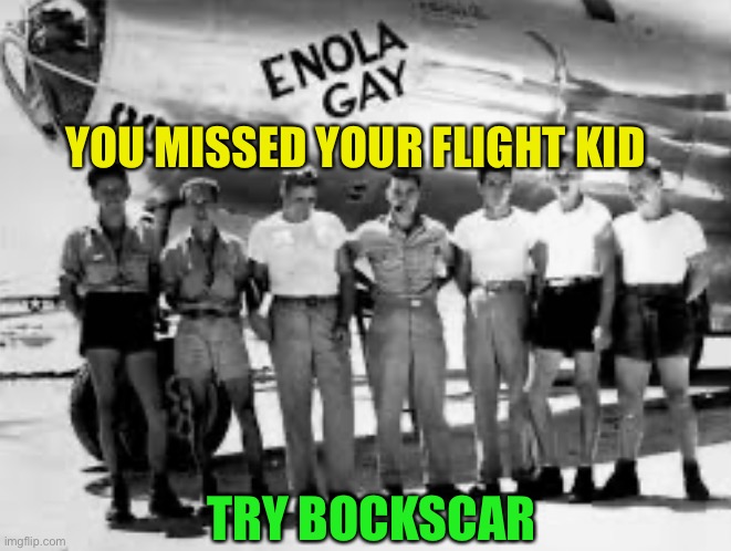 YOU MISSED YOUR FLIGHT KID TRY BOCKSCAR | made w/ Imgflip meme maker