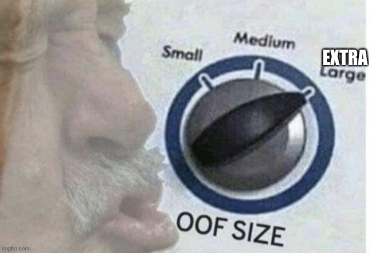 Oof size large | EXTRA | image tagged in oof size large | made w/ Imgflip meme maker