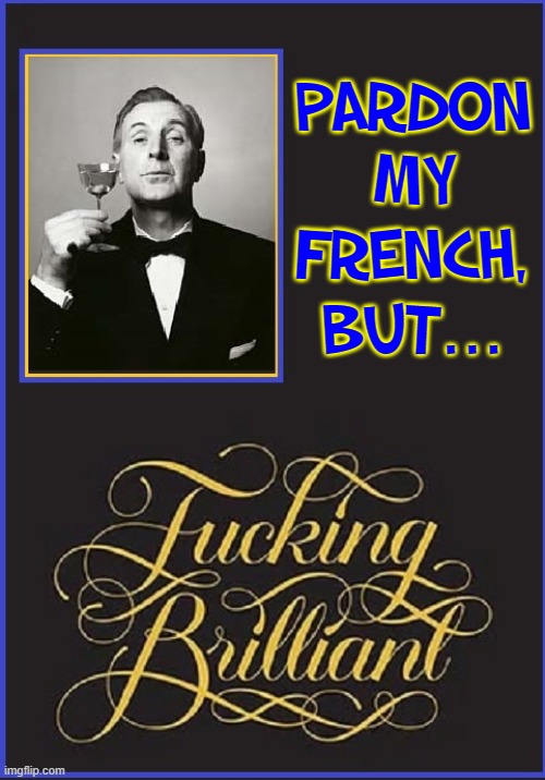 PARDON MY FRENCH, BUT... | made w/ Imgflip meme maker