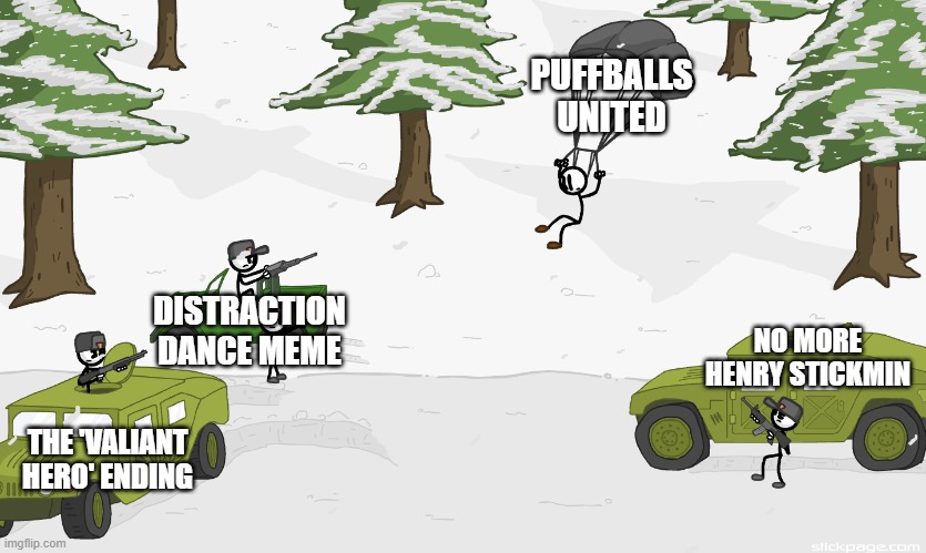 PUFFBALLS UNITED; DISTRACTION DANCE MEME; NO MORE HENRY STICKMIN; THE 'VALIANT HERO' ENDING | image tagged in henry stickmin targeted | made w/ Imgflip meme maker