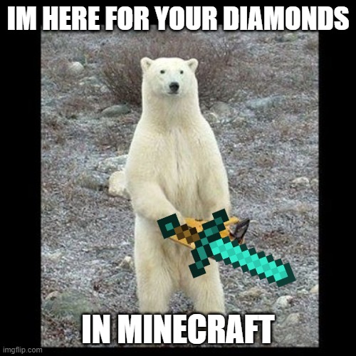 Bear | IM HERE FOR YOUR DIAMONDS; IN MINECRAFT | image tagged in memes,chainsaw bear | made w/ Imgflip meme maker