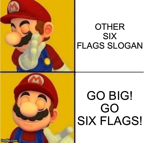 Drake Hotline Bling Super Mario | OTHER SIX FLAGS SLOGAN; GO BIG! GO SIX FLAGS! | image tagged in drake hotline bling super mario,six flags,memes,super mario,drake hotline bling | made w/ Imgflip meme maker