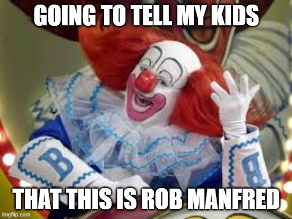 Bozo | GOING TO TELL MY KIDS; THAT THIS IS ROB MANFRED | image tagged in bozo | made w/ Imgflip meme maker