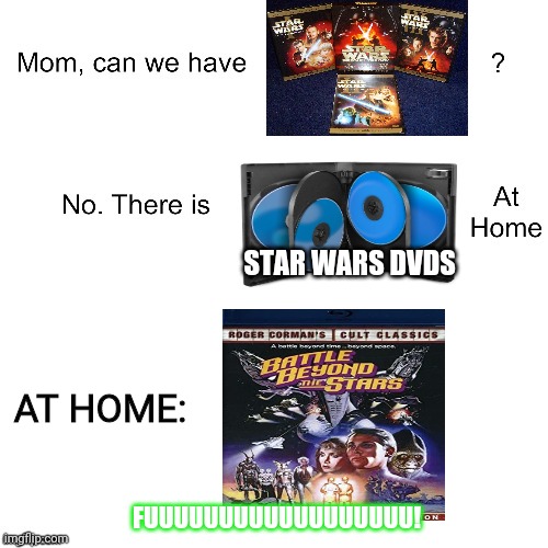 Star wars prequels | STAR WARS DVDS; AT HOME:; FUUUUUUUUUUUUUUUUUU! | image tagged in mom can we have,star wars prequels,dvd | made w/ Imgflip meme maker