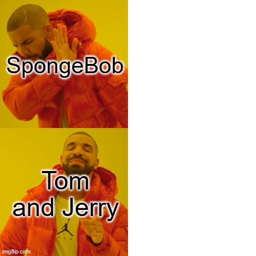 Reeeeeeeeeeeeeeeeeeeeeeeee | SpongeBob; Tom and Jerry | image tagged in memes,drake hotline bling | made w/ Imgflip meme maker