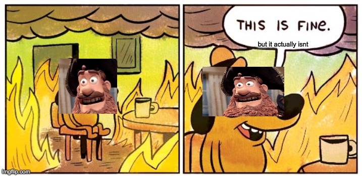 This Is Fine | but it actually isnt | image tagged in memes,this is fine | made w/ Imgflip meme maker