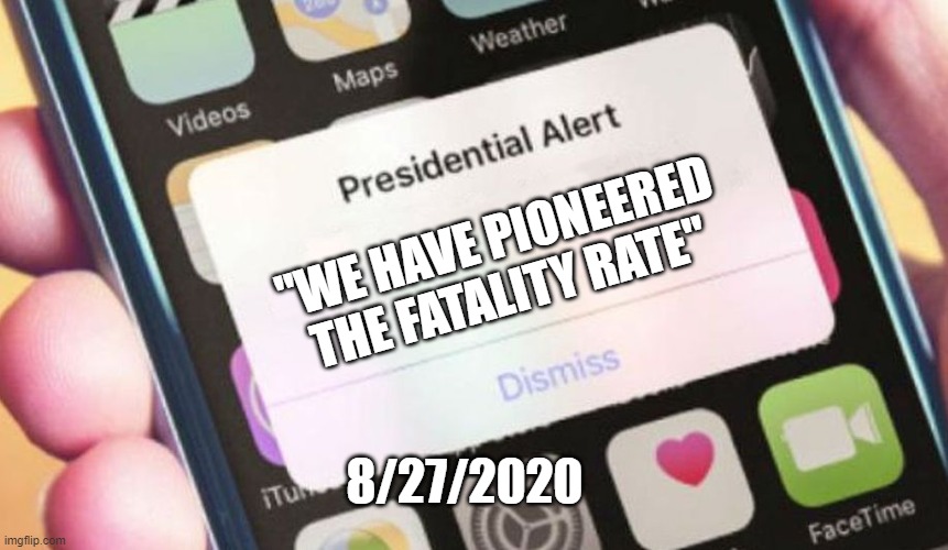 Freudian Slip? | "WE HAVE PIONEERED THE FATALITY RATE"; 8/27/2020 | image tagged in memes,presidential alert,trump,election 2020,2020,covid19 | made w/ Imgflip meme maker
