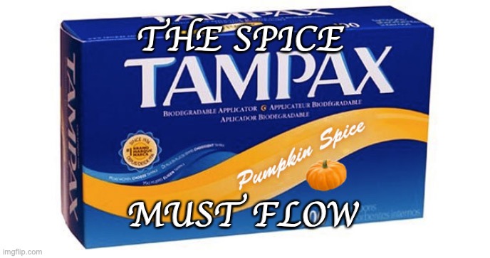 The Spice Must Flow | THE SPICE; MUST FLOW | image tagged in pumpkin spice | made w/ Imgflip meme maker