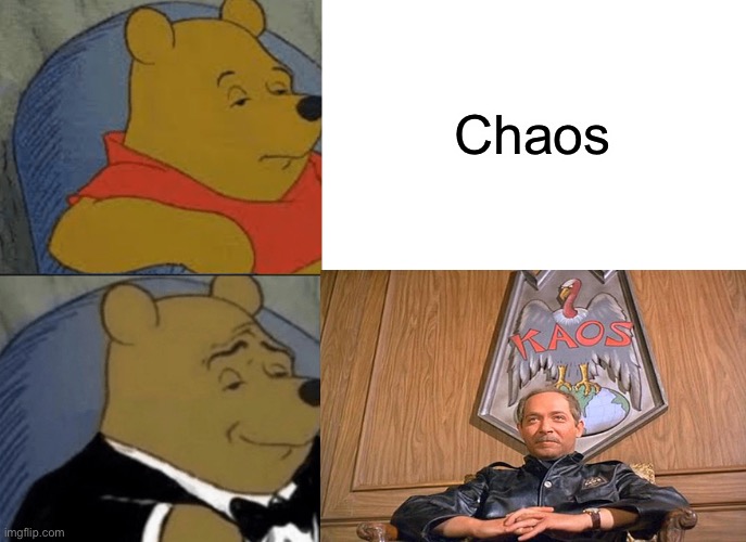 Tuxedo Winnie The Pooh Meme | Chaos | image tagged in memes,tuxedo winnie the pooh | made w/ Imgflip meme maker