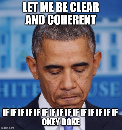 Disappointed Obama | LET ME BE CLEAR
 AND COHERENT IF IF IF IF IF IF IF IF IF IF IF IF IF IF IF 
OKEY DOKE | image tagged in disappointed obama | made w/ Imgflip meme maker