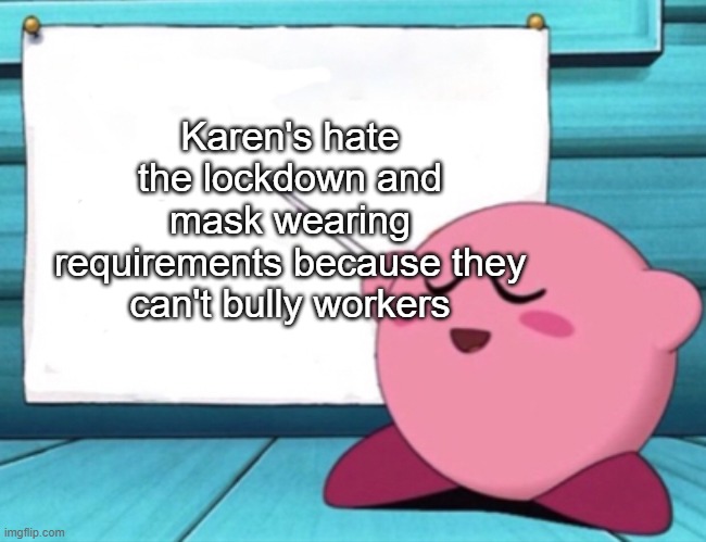 There are also pro Mask Karens too | Karen's hate the lockdown and mask wearing requirements because they can't bully workers | image tagged in kirby's lesson | made w/ Imgflip meme maker