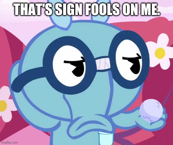 THAT'S SIGN FOOLS ON ME. | made w/ Imgflip meme maker