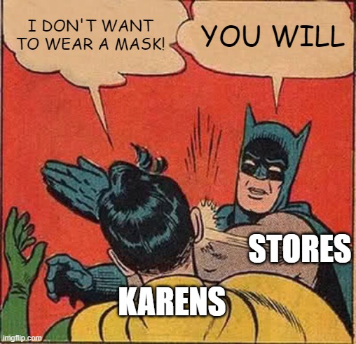 Batman Slapping Robin | I DON'T WANT TO WEAR A MASK! YOU WILL; STORES; KARENS | image tagged in memes,batman slapping robin | made w/ Imgflip meme maker