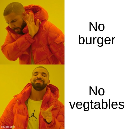 Yes sir | No burger; No vegtables | image tagged in memes,drake hotline bling | made w/ Imgflip meme maker