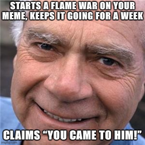 Don’t be this boomer. | STARTS A FLAME WAR ON YOUR MEME, KEEPS IT GOING FOR A WEEK; CLAIMS “YOU CAME TO HIM!” | image tagged in scumbag baby boomer 2,boomer,ok boomer,baby boomers,flame war,flame on | made w/ Imgflip meme maker
