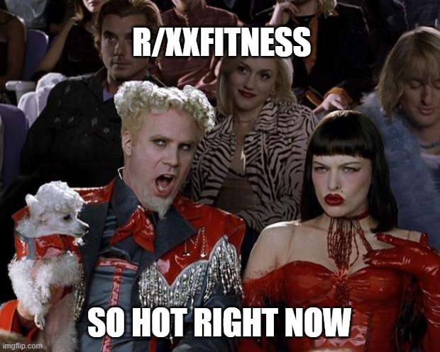 Mugatu So Hot Right Now Meme | R/XXFITNESS; SO HOT RIGHT NOW | image tagged in memes,mugatu so hot right now | made w/ Imgflip meme maker