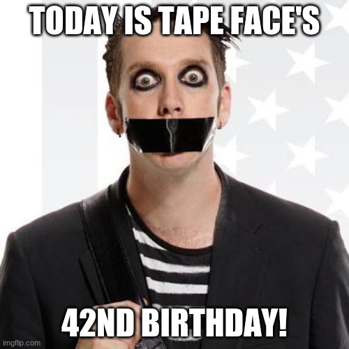 Happy Birthday Tape Face! | TODAY IS TAPE FACE'S; 42ND BIRTHDAY! | image tagged in tape face,memes,celebrity birthdays,america's got talent,happy birthday,birthday | made w/ Imgflip meme maker