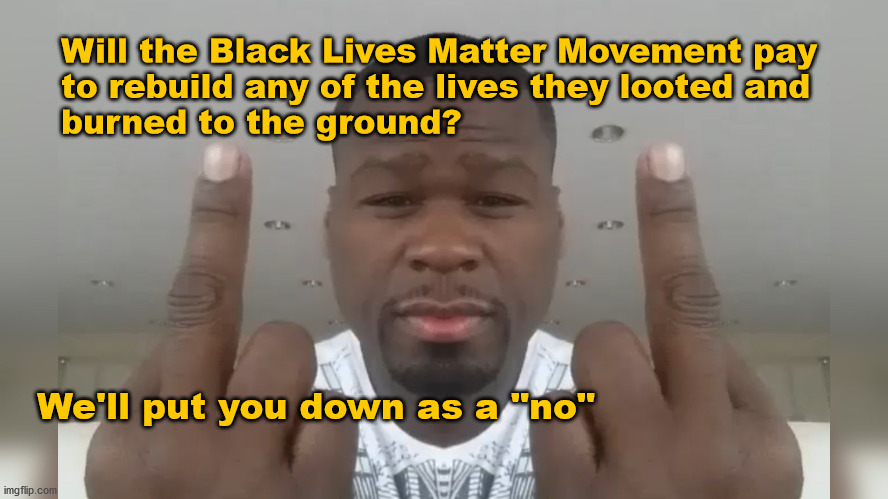 BLM debt | Will the Black Lives Matter Movement pay 
to rebuild any of the lives they looted and 
burned to the ground? We'll put you down as a "no" | image tagged in blm | made w/ Imgflip meme maker