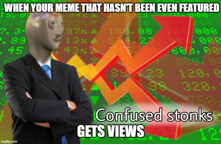 THIS HAPPENED TO ME | WHEN YOUR MEME THAT HASN'T BEEN EVEN FEATURED; GETS VIEWS | image tagged in confused stonks,memes | made w/ Imgflip meme maker