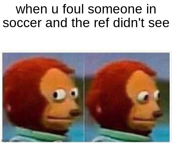 Monkey Puppet | when u foul someone in soccer and the ref didn't see | image tagged in memes,monkey puppet | made w/ Imgflip meme maker