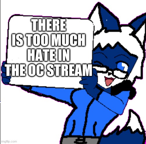 Cloudy Holding A Sign | THERE IS TOO MUCH HATE IN THE OC STREAM | image tagged in cloudy holding a sign | made w/ Imgflip meme maker