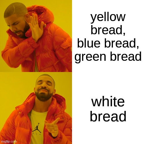 Drake Hotline Bling Meme | yellow bread, blue bread, green bread; white bread | image tagged in memes,drake hotline bling | made w/ Imgflip meme maker