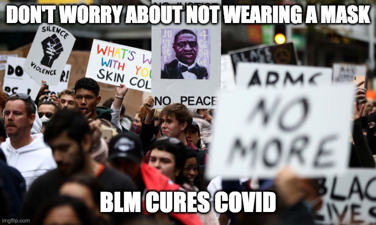 DON'T WORRY ABOUT NOT WEARING A MASK BLM CURES COVID | made w/ Imgflip meme maker